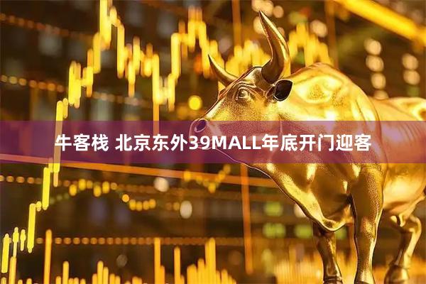 牛客栈 北京东外39MALL年底开门迎客